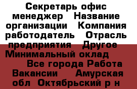 Секретарь/офис-менеджер › Название организации ­ Компания-работодатель › Отрасль предприятия ­ Другое › Минимальный оклад ­ 19 000 - Все города Работа » Вакансии   . Амурская обл.,Октябрьский р-н